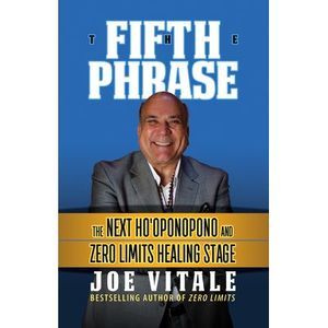 The Fifth Phrase: He Next Ho'oponopono and Zero Limits Healing Stage -- Joe Vita